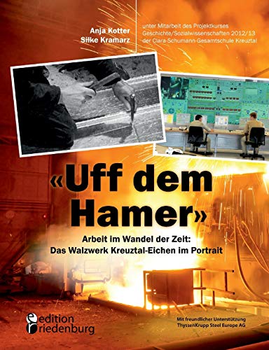 Uff dem Hamer - Arbeit im Wandel der Zeit: Das Walzwerk Kreuztal-Eichen im Portrait