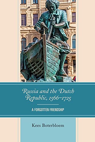 Kees Boterbloem Russia And The Dutch Republic, 1566–1725, A Forgotten Friendship