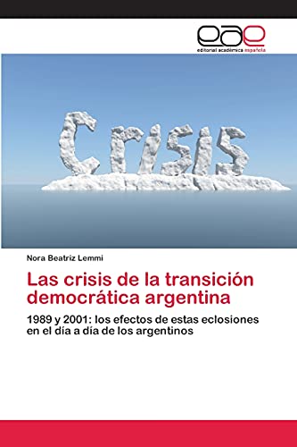Las crisis de la transición democrática argentina: 1989 y 2001: los efectos de estas eclosiones en el día a día de los argentinos