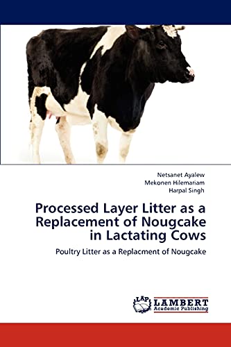 Processed Layer Litter as a Replacement of Nougcake in Lactating Cows: Poultry Litter as a Replacment of Nougcake
