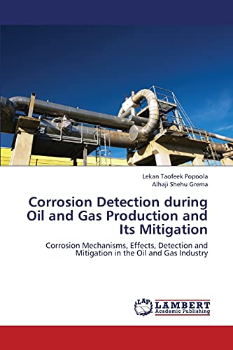 Corrosion Detection during Oil and Gas Production and Its Mitigation: Corrosion Mechanisms, Effects, Detection and Mitigation in the Oil and Gas Industry