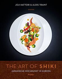 The Art of Shiki: Japanische Gourmetküche für zu Hause: Japanische Kochkunst in Europa