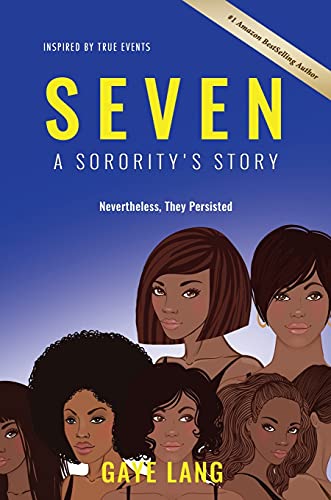 SEVEN Inspired by True Events: A Sorority's Story...Nevertheless They Persisted