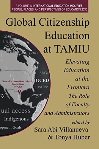Global Citizenship Education at Tamiu Elevating Education at the Frontera: The Role of Faculty and Administrators (International Education Inquiries: ... Places, and Perspectives of Education 2030)
