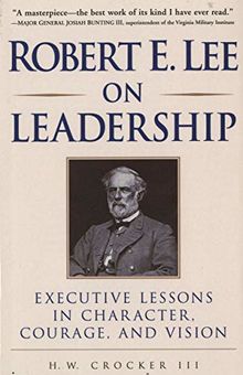 Robert E. Lee on Leadership: Executive Lessons in Character, Courage, and Vision