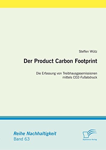 Der Product Carbon Footprint: Die Erfassung von Treibhausgasemissionen mittels Co2-Fußabdruck (Nachhaltigkeit)