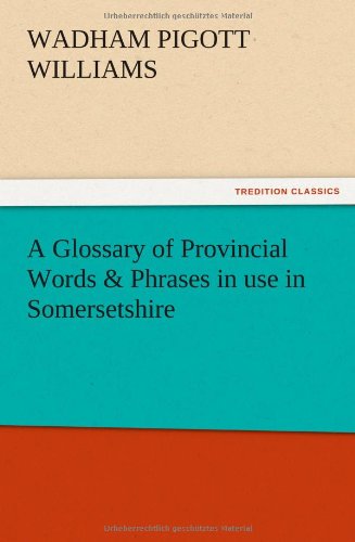 A Glossary of Provincial Words & Phrases in use in Somersetshire