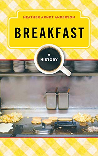 Breakfast: A History (Meal Series (Rowman & Littlefield Studies in Food and Gastronomy))