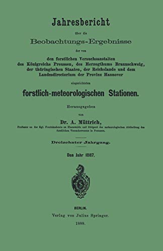 Jahresbericht über die Beobachtungs-Ergebnisse der von den Forstlichen Versuchsanstalten: des Königreichs Preussen, des Herzogthums Braunschweig, der ... forstlich-meteorologischen Stationen