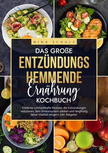 Das große Entzündungshemmende Ernährung Kochbuch: Entdecke schmackhafte Rezepte, die Entzündungen reduzieren, dein Immunsystem stärken und langfristig deine Vitalität steigern. Inkl. Ratgeber