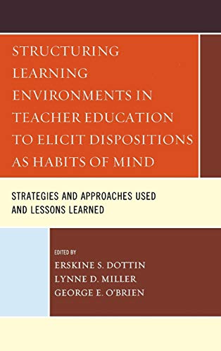 Structuring Learning Environments in Teacher Education to Elicit Dispositions as Habits of Mind: Strategies and Approaches Used and Lessons Learned