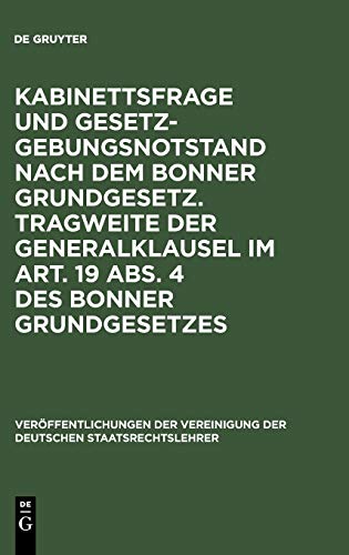 Kabinettsfrage und Gesetzgebungsnotstand nach dem Bonner Grundgesetz. Tragweite der Generalklausel im Art. 19 Abs. 4 des Bonner Grundgesetzes: ... der Deutschen Staatsrechtslehrer, 8, Band 8)