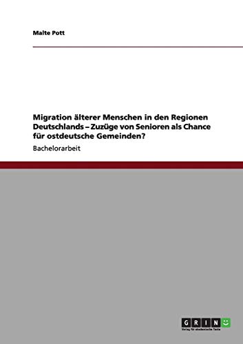 Migration älterer Menschen in den Regionen Deutschlands - Zuzüge von Senioren als Chance für ostdeutsche Gemeinden?