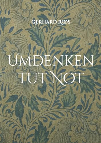 Umdenken tut Not: Gedanken eines sorgenvollen alten Mannes