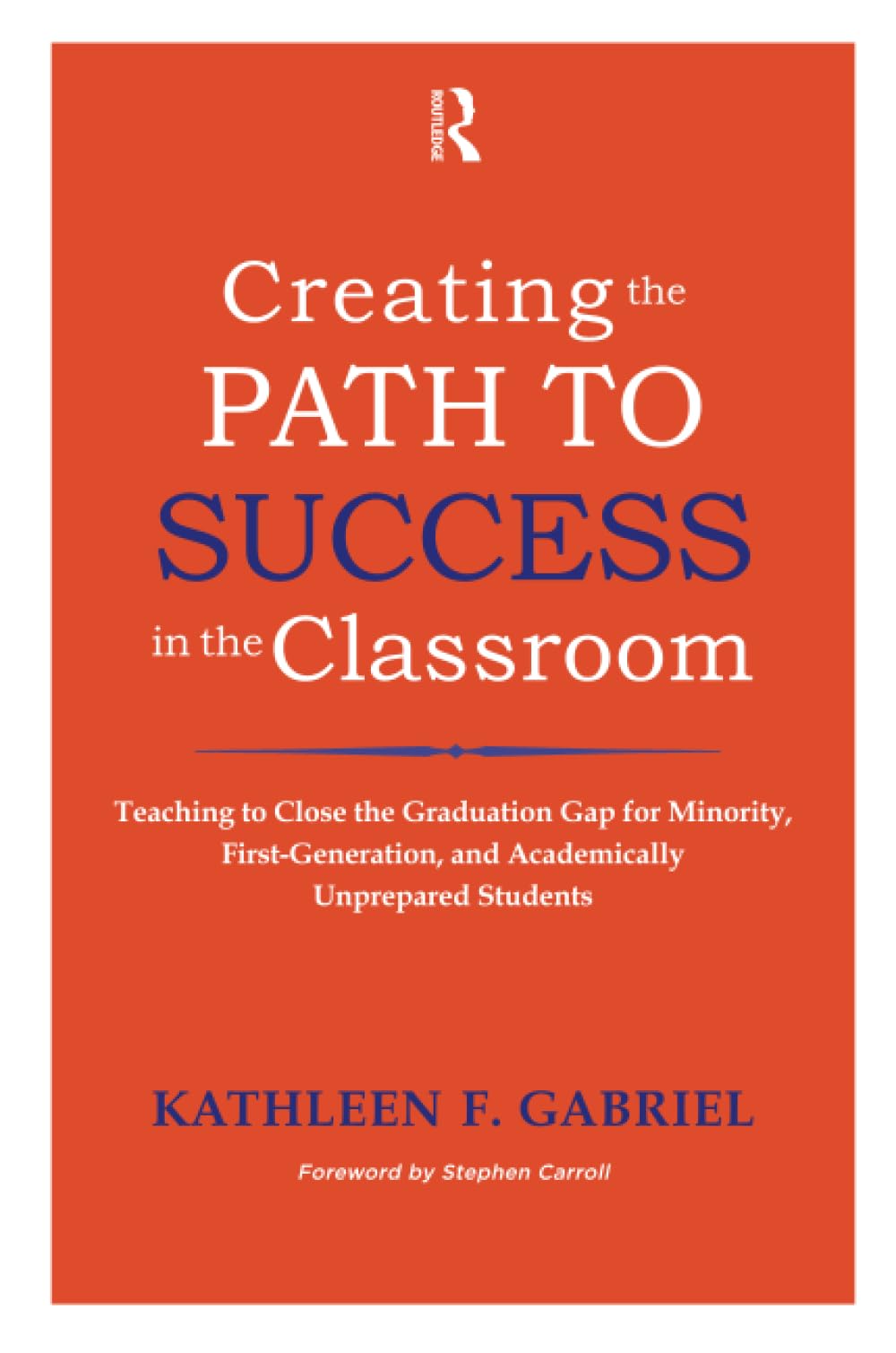 Creating the Path to Success in the Classroom: Teaching to Close the Graduation Gap for Minority, First-Generation, and Academically Unprepared Students