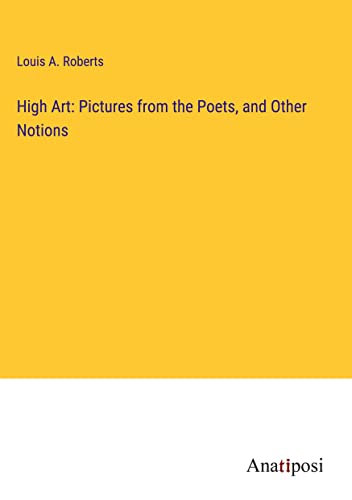 High Art: Pictures from the Poets, and Other Notions