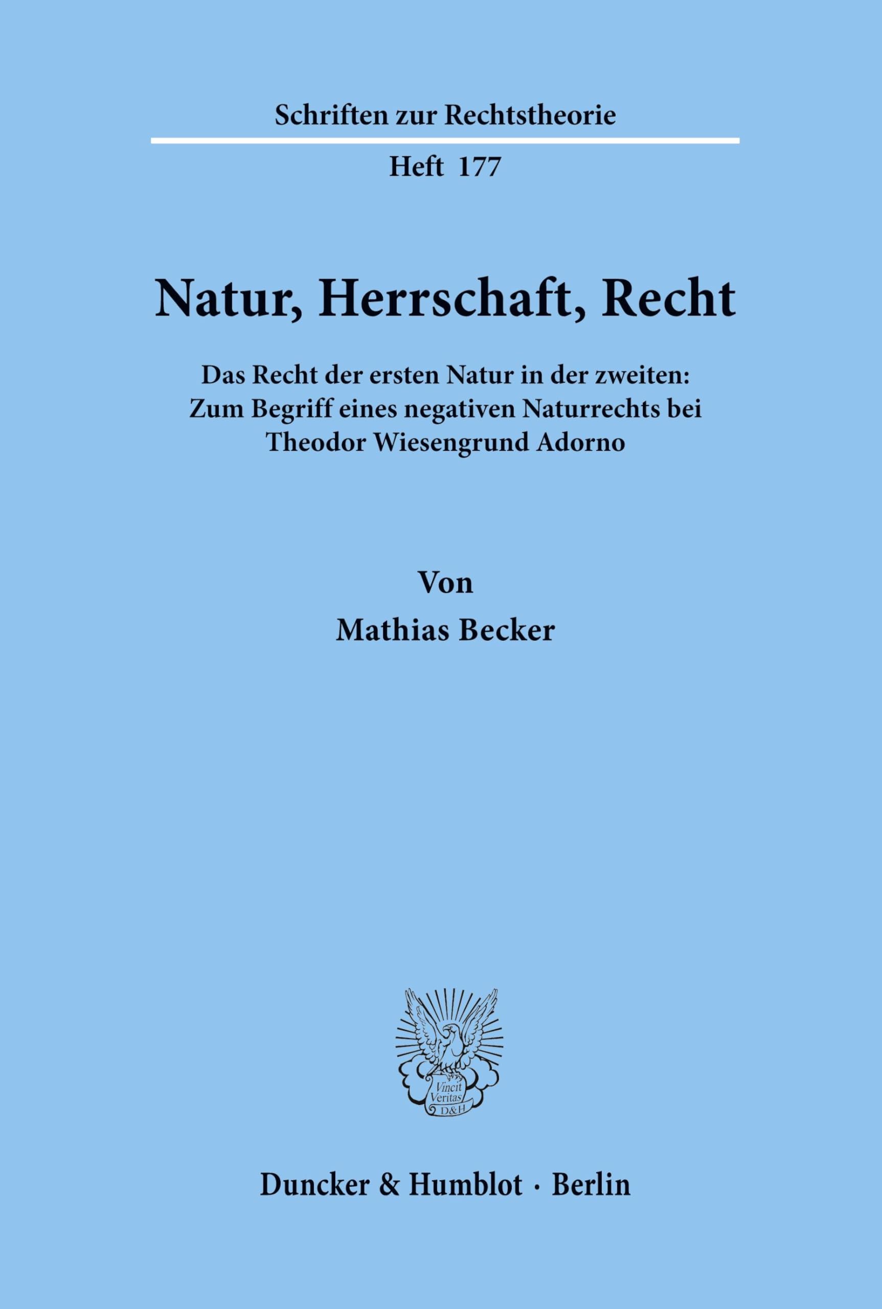 Natur, Herrschaft, Recht. Das Recht der ersten Natur in der zweiten: Zum Begriff eines negativen Naturrechts bei Theodor Wiesengrund Adorno. (Schriften zur Rechtstheorie; RT 177)
