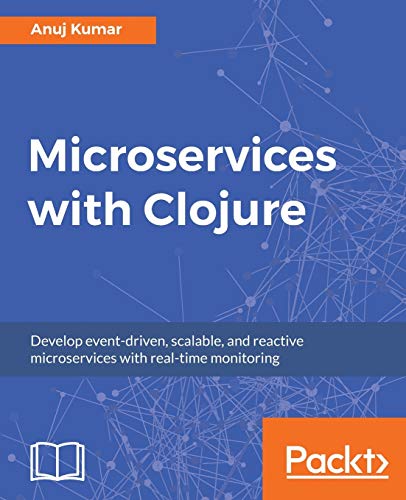 Microservices with Clojure: Develop event-driven, scalable, and reactive microservices with real-time monitoring (English Edition)