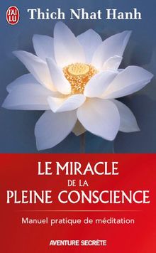 Le miracle de la pleine conscience : manuel pratique de méditation