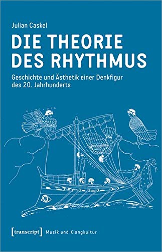 Die Theorie des Rhythmus: Geschichte und Ästhetik einer Denkfigur des 20. Jahrhunderts (Musik und Klangkultur, Bd. 49)