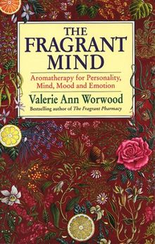 The Fragrant Mind: Aromatherapy for Personality, Mind, Mood and Emotion