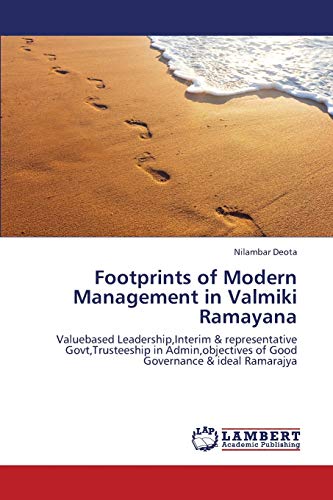 Footprints of Modern Management in Valmiki Ramayana: Valuebased Leadership,Interim & representative Govt,Trusteeship in Admin,objectives of Good Governance & ideal Ramarajya