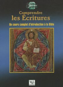 Comprendre les Ecritures : Un cours complet d'introduction à la Bible