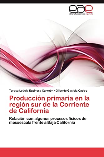 Producción primaria en la región sur de la Corriente de California: Relación con algunos procesos físicos de mesoescala frente a Baja California
