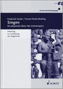 Singen: Die physische Natur des Stimmorgans. Ausgabe mit CD.: Die physische Natur des Stimmorgans. Anleitung zur Ausbildung der Singstimme (Musikpädagogik)