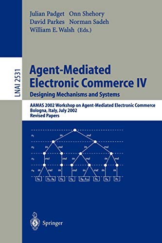 Agent-Mediated Electronic Commerce IV. Designing Mechanisms and Systems: AAMAS 2002 Workshop on Agent Mediated Electronic Commerce, Bologna, Italy, ... Notes in Computer Science, 2531, Band 2531)