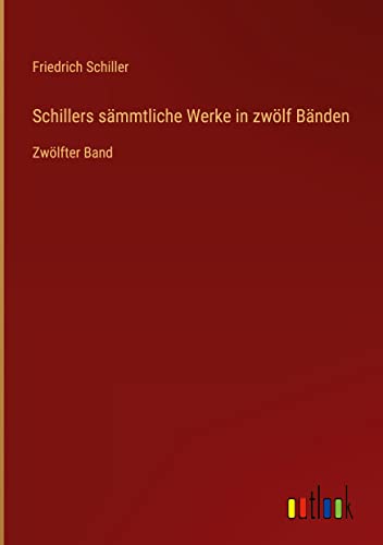 Schillers sämmtliche Werke in zwölf Bänden: Zwölfter Band