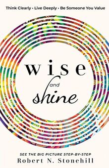 Wise and Shine: Think Clearly, Live Deeply, Be Someone You Value