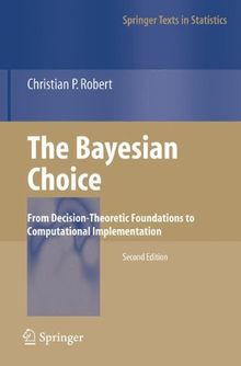 The Bayesian Choice: From Decision-Theoretic Foundations to Computational Implementation (Springer Texts in Statistics)