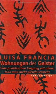 Wohnungen der Geister: Vom praktischen Umgang mit allem, was man nicht gleich versteht