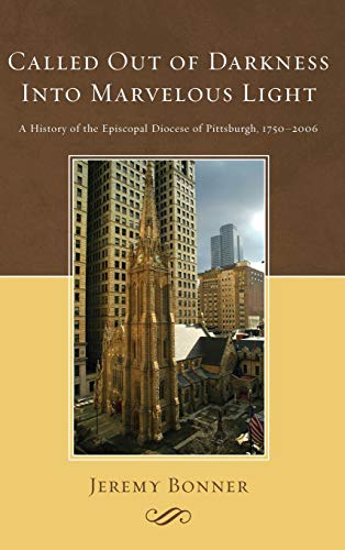 Called Out of Darkness Into Marvelous Light: A History of the Episcopal Diocese of Pittsburgh, 1750-2006