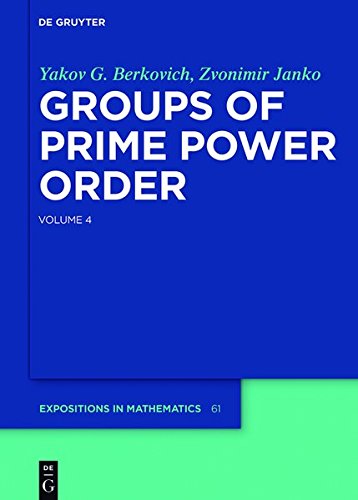 Yakov Berkovich; Zvonimir Janko: Groups of Prime Power Order. Volume 4 (De Gruyter Expositions in Mathematics, Band 61)