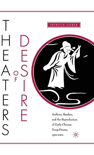 Theaters of Desire: Authors, Readers, and the Reproduction of Early Chinese Song-Drama, 1300–2000