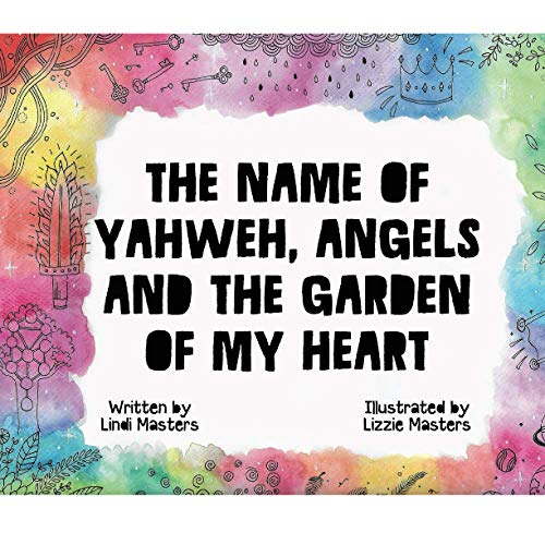 The name of Yahweh, Angels and the garden of my Heart