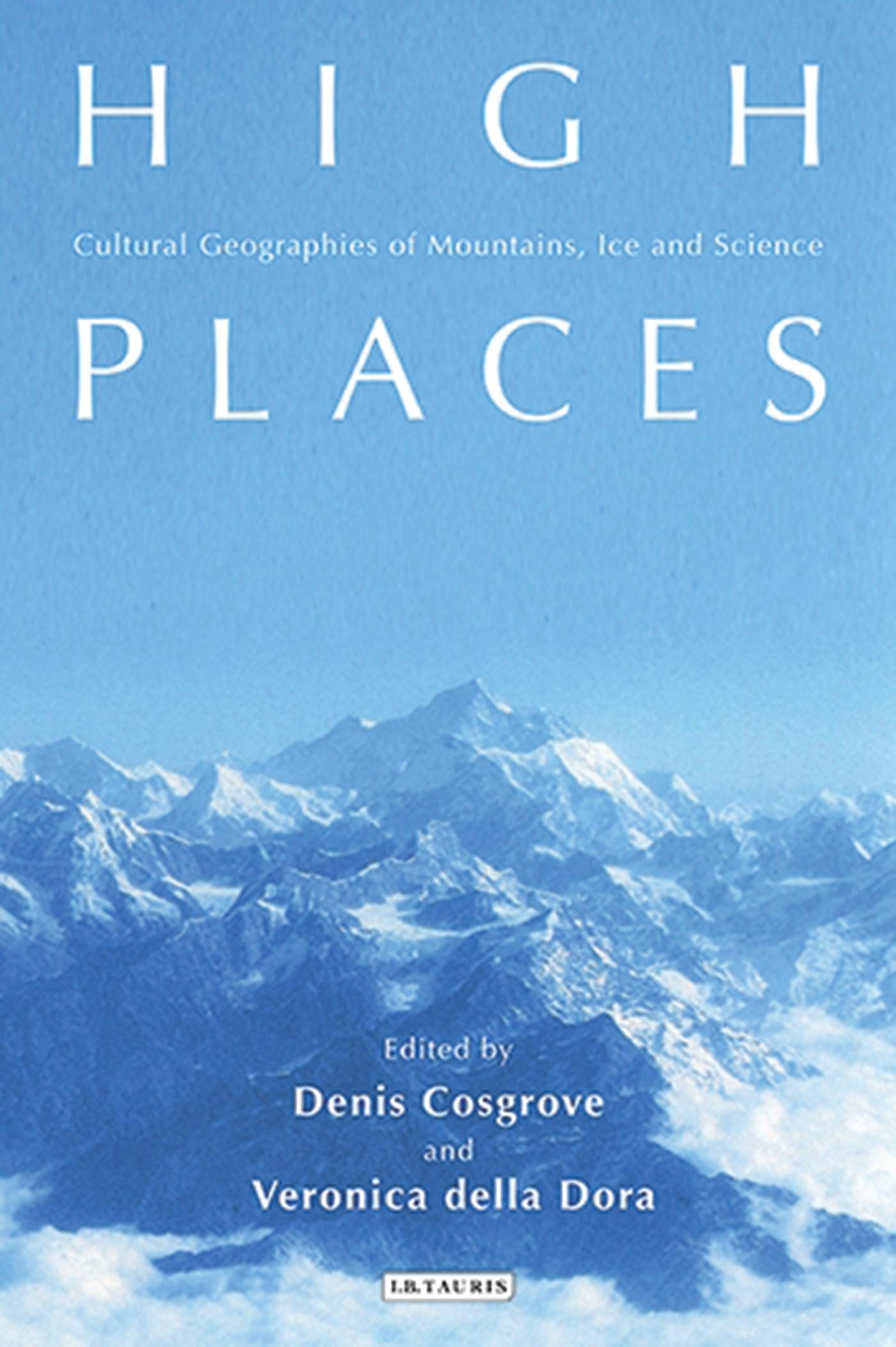 High Places: Cultural Geographies of Mountains, Ice and Science (International Library of Human Geography)