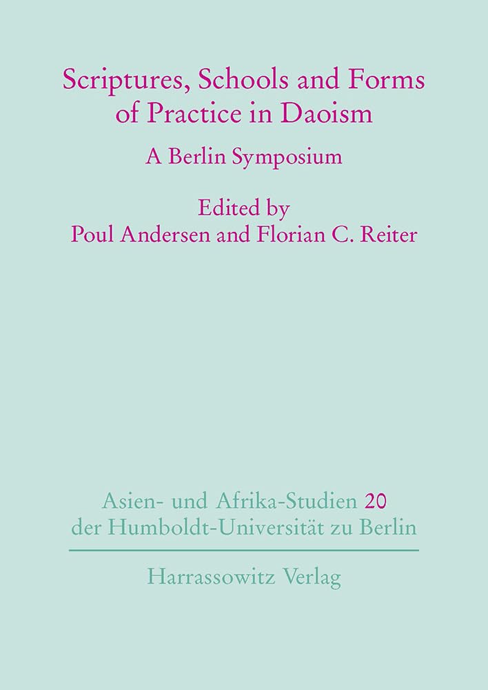 Scriptures, Schools and Forms of Practice in Daoism: A Berlin Symposium (Asien- und Afrikastudien der Humboldt-Universität zu Berlin, Band 20)