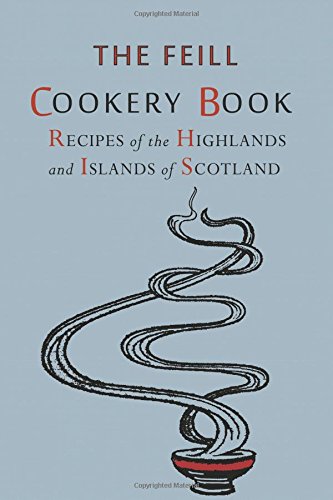 Recipes of the Highlands and Islands of Scotland: The Feill Cookery Book