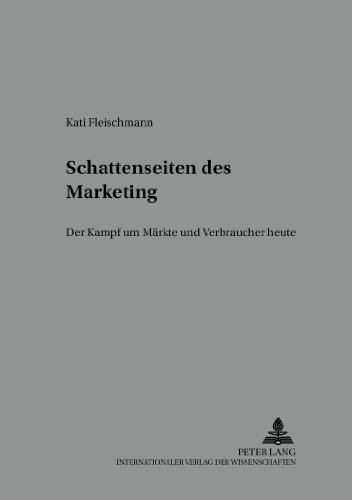 Schattenseiten des Marketing: Der Kampf um Märkte und Verbraucher heute (Internationale Märkte)