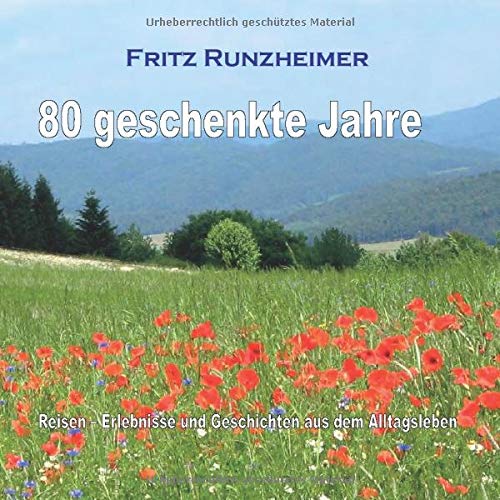 80 geschenkte Jahre: Reisen - Erlebnisse und Geschichten aus dem Alltagsleben