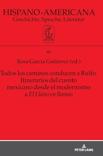 Todos los caminos conducen a Rulfo. Itinerarios del cuento mexicano desde el modernismo a El Llano en llamas (Hispano-Americana, Band 80)