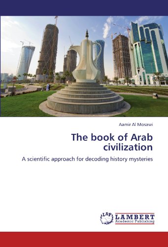 The book of Arab civilization: A scientific approach for decoding history mysteries