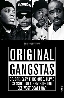 Original Gangstas: Die unbekannte Geschichte von Dr. Dre, Eazy-E, Ice Cube, Snoop Dogg, Tupac Shakur und der Geburt des Westcoast-Rap