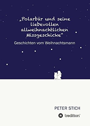 Polarbär und seine liebevollen allweihnachtlichen Missgeschicke: Geschichten vom Weihnachtsmann