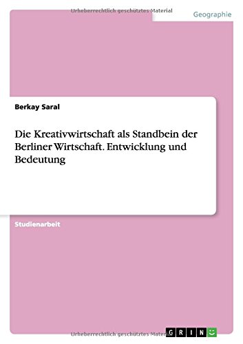 Die Kreativwirtschaft als Standbein der Berliner Wirtschaft. Entwicklung und Bedeutung