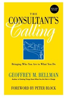 The Consultant's Calling: Bringing Who You Are to What You Do, New and Revised (Jossey-Bass Business & Management)