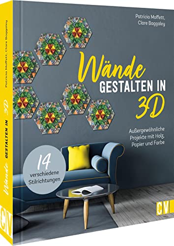 Wandgestaltung: Wände gestalten in 3-D. 14 außergewöhnliche Projekte mit Holz, Papier und Farbe